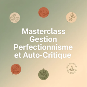 Masterclass Gestion Perfectionnisme et Auto-Critique