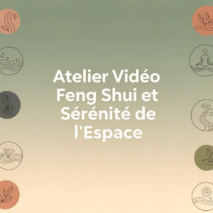 Atelier Vidéo Feng Shui et Sérénité de l'Espace